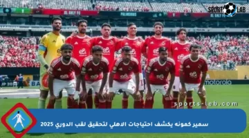 سمير كمونة يكشف احتياجات الأهلي لتحقيق لقب الدوري 2025